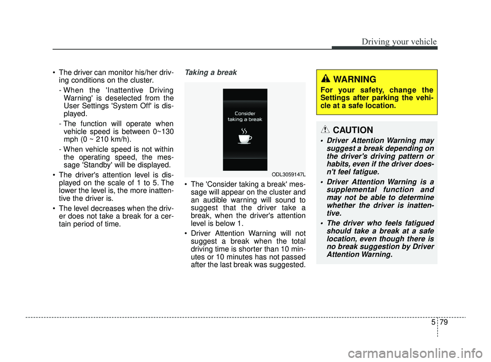 KIA RIO 2022 Owners Manual 579
Driving your vehicle
The driver can monitor his/her driv-ing conditions on the cluster.
- When the Inattentive DrivingWarning is deselected from the
User Settings System Off is dis-
played.
KIA RIO 2022 Owners Manual 579
Driving your vehicle
The driver can monitor his/her driv-ing conditions on the cluster.
- When the Inattentive DrivingWarning is deselected from the
User Settings System Off is dis-
played.