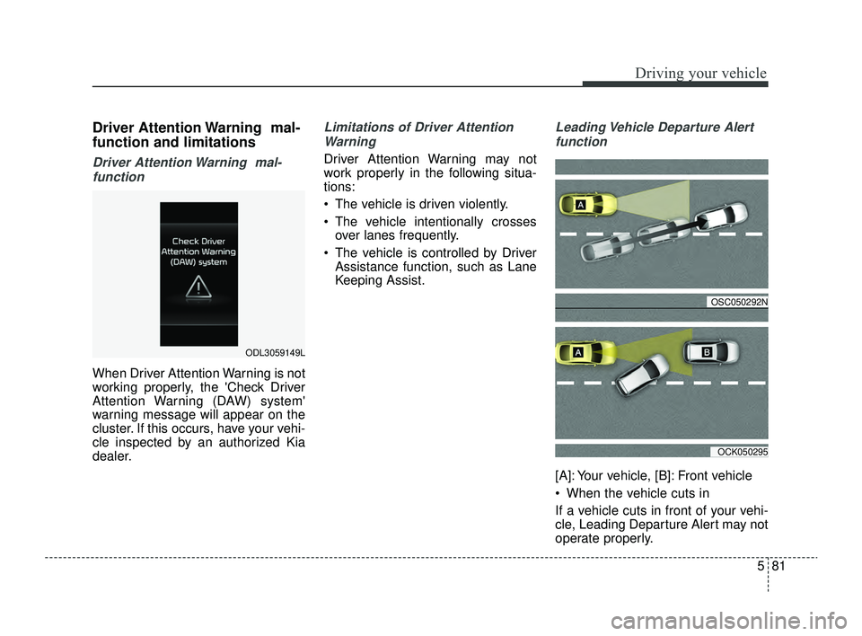KIA RIO 2022  Owners Manual 581
Driving your vehicle
Driver Attention Warning  mal-
function and limitations
Driver Attention Warning  mal-function
When Driver Attention Warning is not
working properly, the Check Driver
Attenti