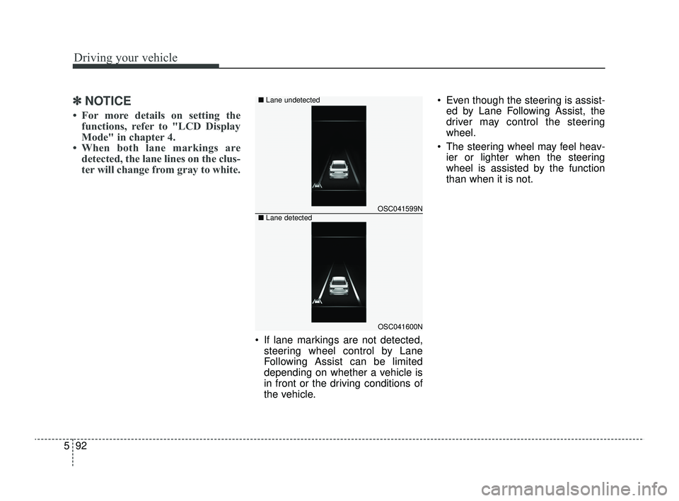 KIA RIO 2022  Owners Manual Driving your vehicle
92
5
✽ ✽    
NOTICE
• For more details on setting the
functions, refer to "LCD Display
Mode" in chapter 4.
• When both lane markings are detected, the lane lines o