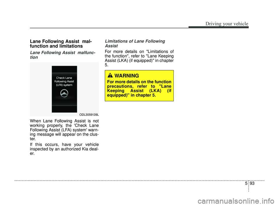 KIA RIO 2022  Owners Manual 593
Driving your vehicle
Lane Following Assist  mal-
function and limitations
Lane Following Assist  malfunc-tion
When Lane Following Assist is not
working properly, the Check Lane
Following Assist (