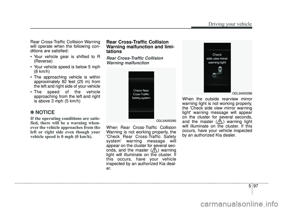 KIA RIO 2022 Owners Manual 597
Driving your vehicle
Rear Cross-Traffic Collision Warning
will operate when the following con-
ditions are satisfied:
Your vehicle gear is shifted to R(Reverse)
Your vehicle speed is below 5 m KIA RIO 2022 Owners Manual 597
Driving your vehicle
Rear Cross-Traffic Collision Warning
will operate when the following con-
ditions are satisfied:
Your vehicle gear is shifted to R(Reverse)
Your vehicle speed is below 5 m