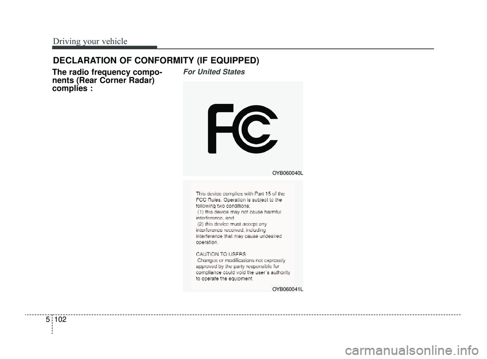 KIA RIO 2022  Owners Manual Driving your vehicle
102
5
The radio frequency compo-
nents (Rear Corner Radar)
complies :For United States 
DECLARATION OF CONFORMITY (IF EQUIPPED)
OYB060040L
OYB060041L
SC PE USA 5.QXP  9/9/2021  6: