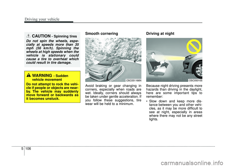 KIA RIO 2022 Owners Manual Driving your vehicle
106
5
Smooth cornering
Avoid braking or gear changing in
corners, especially when roads are
wet. Ideally, corners should always
be taken under gentle acceleration. If
you follow t KIA RIO 2022 Owners Manual Driving your vehicle
106
5
Smooth cornering
Avoid braking or gear changing in
corners, especially when roads are
wet. Ideally, corners should always
be taken under gentle acceleration. If
you follow t