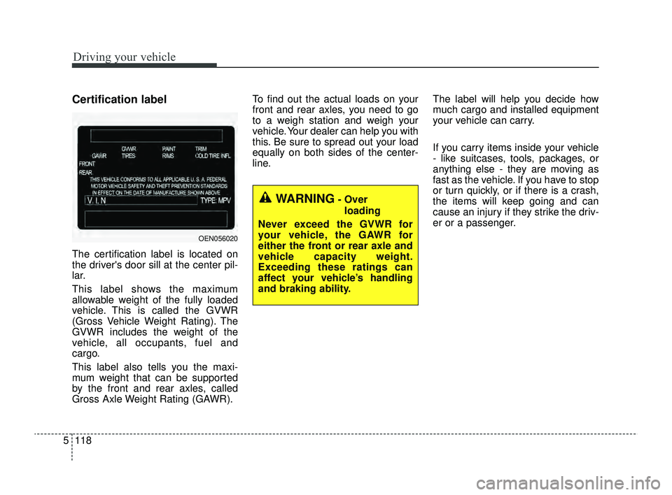 KIA RIO 2022 Owners Manual Driving your vehicle
118
5
Certification label
The certification label is located on
the drivers door sill at the center pil-
lar.
This label shows the maximum
allowable weight of the fully loaded
ve KIA RIO 2022 Owners Manual Driving your vehicle
118
5
Certification label
The certification label is located on
the drivers door sill at the center pil-
lar.
This label shows the maximum
allowable weight of the fully loaded
ve
