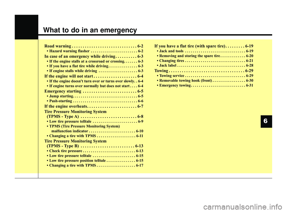 KIA RIO 2022 Owners Manual What to do in an emergency
Road warning . . . . . . . . . . . . . . . . . . . . . . . . . . . . . . 6-2
• Hazard warning flasher . . . . . . . . . . . . . . . . . . . . . . . . 6-2
In case of an eme KIA RIO 2022 Owners Manual What to do in an emergency
Road warning . . . . . . . . . . . . . . . . . . . . . . . . . . . . . . 6-2
• Hazard warning flasher . . . . . . . . . . . . . . . . . . . . . . . . 6-2
In case of an eme