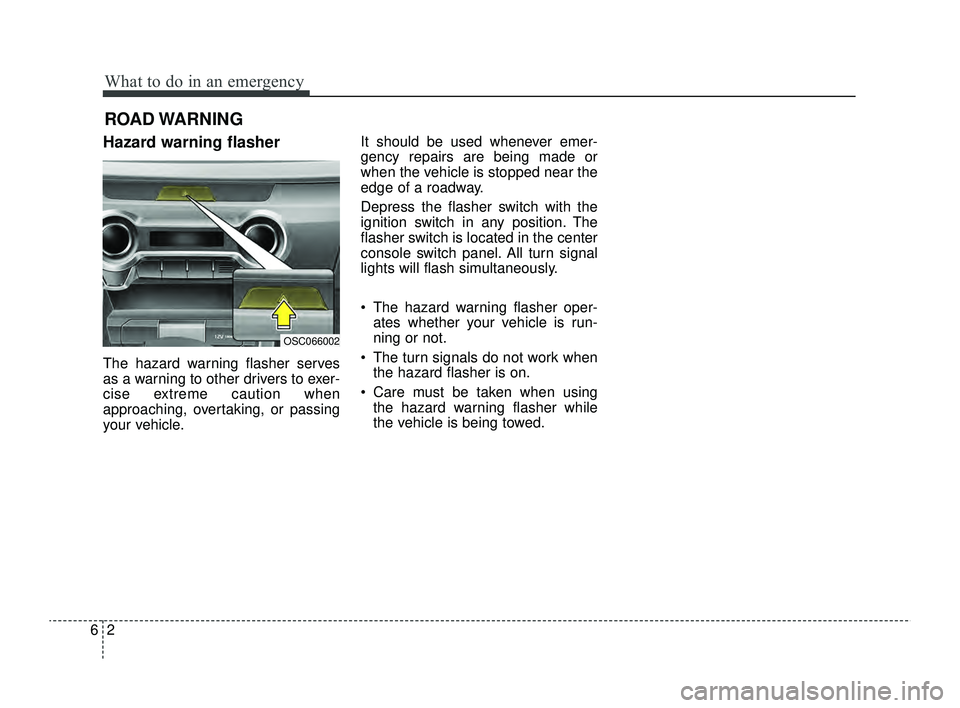 KIA RIO 2022  Owners Manual What to do in an emergency
26
ROAD WARNING 
Hazard warning flasher  
The hazard warning flasher serves
as a warning to other drivers to exer-
cise extreme caution when
approaching, overtaking, or pass