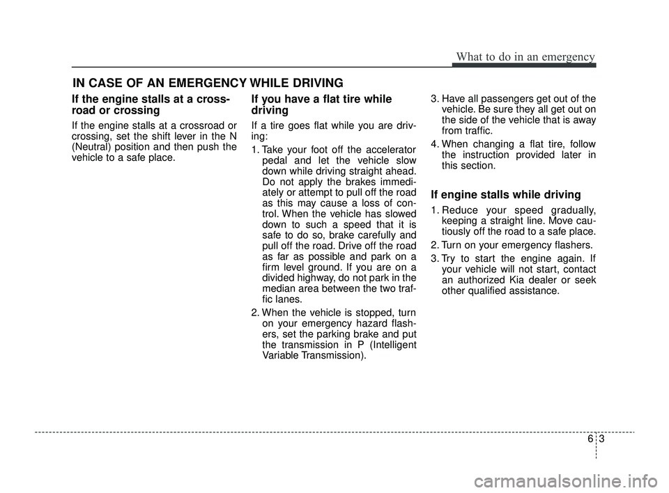KIA RIO 2022 Owners Manual 63
What to do in an emergency
If the engine stalls at a cross-
road or crossing
If the engine stalls at a crossroad or
crossing, set the shift lever in the N
(Neutral) position and then push the
vehic KIA RIO 2022 Owners Manual 63
What to do in an emergency
If the engine stalls at a cross-
road or crossing
If the engine stalls at a crossroad or
crossing, set the shift lever in the N
(Neutral) position and then push the
vehic
