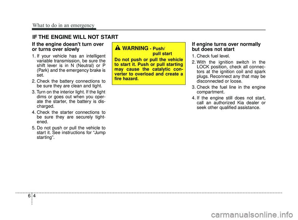 KIA RIO 2022 Owners Manual What to do in an emergency
46
IF THE ENGINE WILL NOT START
If the engine doesnt turn over
or turns over slowly
1. If your vehicle has an intelligentvariable transmission, be sure the
shift lever is i KIA RIO 2022 Owners Manual What to do in an emergency
46
IF THE ENGINE WILL NOT START
If the engine doesnt turn over
or turns over slowly
1. If your vehicle has an intelligentvariable transmission, be sure the
shift lever is i