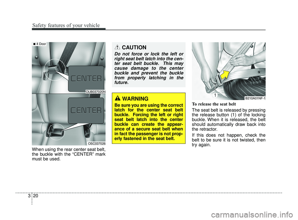 KIA RIO 2022  Owners Manual Safety features of your vehicle
20
3
When using the rear center seat belt,
the buckle with the “CENTER” mark
must be used. To release the seat belt 
The seat belt is released by pressing
the relea