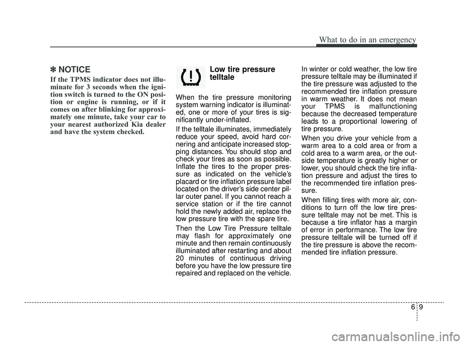 KIA RIO 2022 Owners Manual 69
What to do in an emergency
✽ ✽NOTICE
If the TPMS indicator does not illu-
minate for 3 seconds when the igni-
tion switch is turned to the ON posi-
tion or engine is running, or if it
comes on KIA RIO 2022 Owners Manual 69
What to do in an emergency
✽ ✽NOTICE
If the TPMS indicator does not illu-
minate for 3 seconds when the igni-
tion switch is turned to the ON posi-
tion or engine is running, or if it
comes on