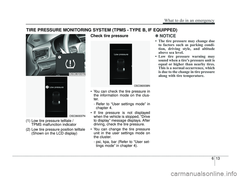 KIA RIO 2022 Owners Manual 613
What to do in an emergency
TIRE PRESSURE MONITORING SYSTEM (TPMS - TYPE B, IF EQUIPPED)
(1) Low tire pressure telltale / TPMS malfunction indicator
(2) Low tire pressure position telltale (Shown o KIA RIO 2022 Owners Manual 613
What to do in an emergency
TIRE PRESSURE MONITORING SYSTEM (TPMS - TYPE B, IF EQUIPPED)
(1) Low tire pressure telltale / TPMS malfunction indicator
(2) Low tire pressure position telltale (Shown o