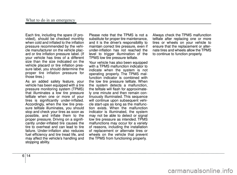 KIA RIO 2022 Owners Manual What to do in an emergency
14
6
Each tire, including the spare (if pro-
vided), should be checked monthly
when cold and inflated to the inflation
pressure recommended by the vehi-
cle manufacturer on KIA RIO 2022 Owners Manual What to do in an emergency
14
6
Each tire, including the spare (if pro-
vided), should be checked monthly
when cold and inflated to the inflation
pressure recommended by the vehi-
cle manufacturer on