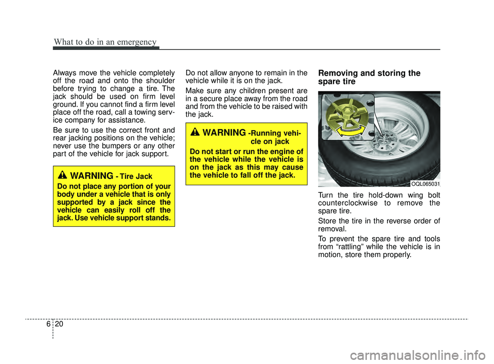 KIA RIO 2022 Owners Manual What to do in an emergency
20
6
Always move the vehicle completely
off the road and onto the shoulder
before trying to change a tire. The
jack should be used on firm level
ground. If you cannot find a KIA RIO 2022 Owners Manual What to do in an emergency
20
6
Always move the vehicle completely
off the road and onto the shoulder
before trying to change a tire. The
jack should be used on firm level
ground. If you cannot find a