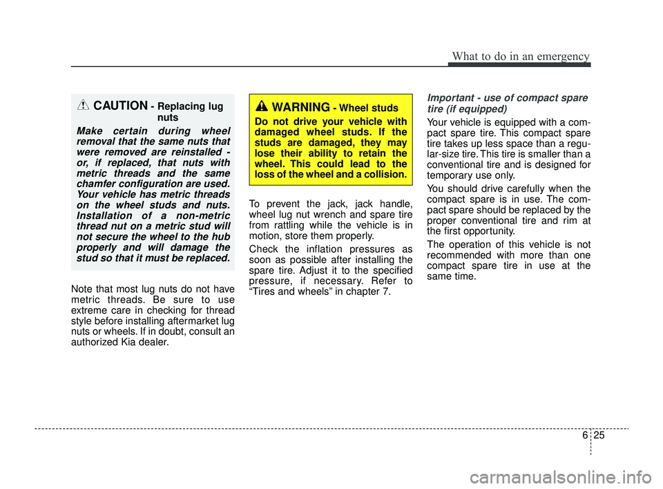 KIA RIO 2022 Owners Manual 625
What to do in an emergency
Note that most lug nuts do not have
metric threads. Be sure to use
extreme care in checking for thread
style before installing aftermarket lug
nuts or wheels. If in doub KIA RIO 2022 Owners Manual 625
What to do in an emergency
Note that most lug nuts do not have
metric threads. Be sure to use
extreme care in checking for thread
style before installing aftermarket lug
nuts or wheels. If in doub
