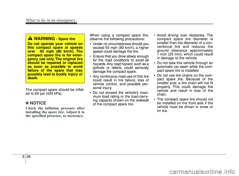 KIA RIO 2022 Owners Manual What to do in an emergency
26
6
The compact spare should be inflat-
ed to 60 psi (420 kPa).
✽ ✽
NOTICE
Check the inflation pressure after
installing the spare tire. Adjust it to
the specified pres KIA RIO 2022 Owners Manual What to do in an emergency
26
6
The compact spare should be inflat-
ed to 60 psi (420 kPa).
✽ ✽
NOTICE
Check the inflation pressure after
installing the spare tire. Adjust it to
the specified pres