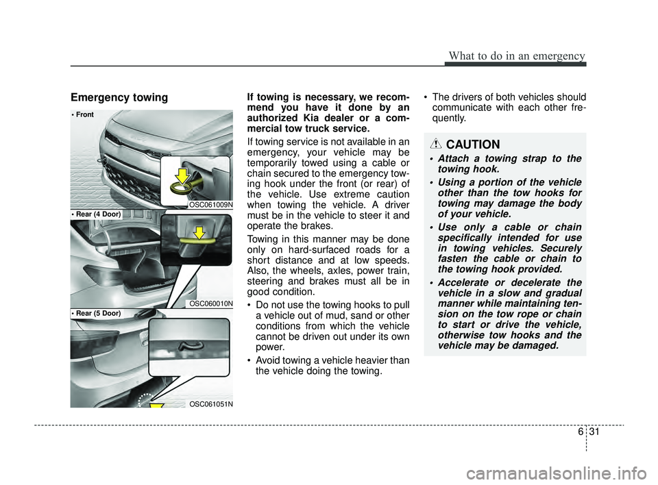 KIA RIO 2022 Owners Manual 631
What to do in an emergency
Emergency towingIf towing is necessary, we recom-
mend you have it done by an
authorized Kia dealer or a com-
mercial tow truck service.
If towing service is not availab KIA RIO 2022 Owners Manual 631
What to do in an emergency
Emergency towingIf towing is necessary, we recom-
mend you have it done by an
authorized Kia dealer or a com-
mercial tow truck service.
If towing service is not availab