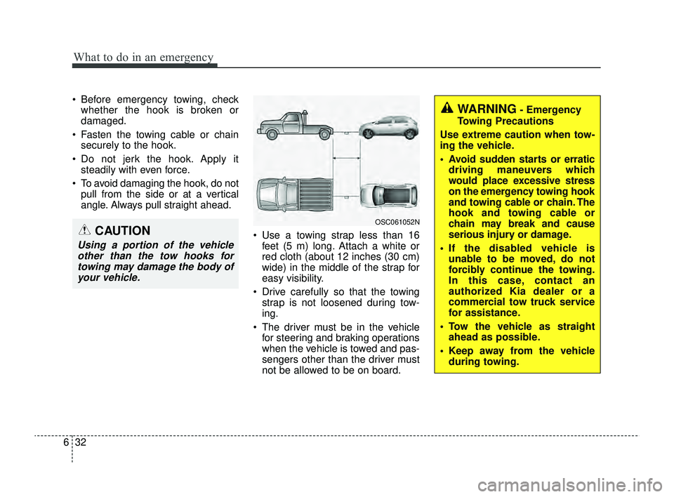 KIA RIO 2022 Owners Manual What to do in an emergency
32
6
Before emergency towing, check
whether the hook is broken or
damaged.
Fasten the towing cable or chain securely to the hook.
Do not jerk the hook. Apply it steadi KIA RIO 2022 Owners Manual What to do in an emergency
32
6
Before emergency towing, check
whether the hook is broken or
damaged.
Fasten the towing cable or chain securely to the hook.
Do not jerk the hook. Apply it steadi