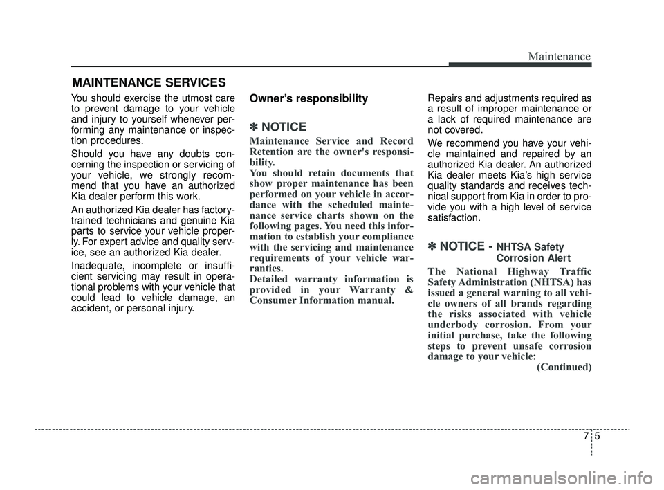 KIA RIO 2022 Owners Manual 75
Maintenance
MAINTENANCE SERVICES
You should exercise the utmost care
to prevent damage to your vehicle
and injury to yourself whenever per-
forming any maintenance or inspec-
tion procedures.
Shoul KIA RIO 2022 Owners Manual 75
Maintenance
MAINTENANCE SERVICES
You should exercise the utmost care
to prevent damage to your vehicle
and injury to yourself whenever per-
forming any maintenance or inspec-
tion procedures.
Shoul