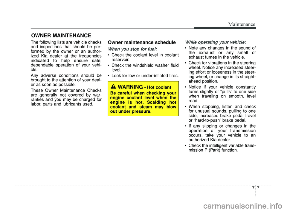 KIA RIO 2022 Owners Manual 77
Maintenance
OWNER MAINTENANCE
The following lists are vehicle checks
and inspections that should be per-
formed by the owner or an author-
ized Kia dealer at the frequencies
indicated to help ensu KIA RIO 2022 Owners Manual 77
Maintenance
OWNER MAINTENANCE
The following lists are vehicle checks
and inspections that should be per-
formed by the owner or an author-
ized Kia dealer at the frequencies
indicated to help ensu