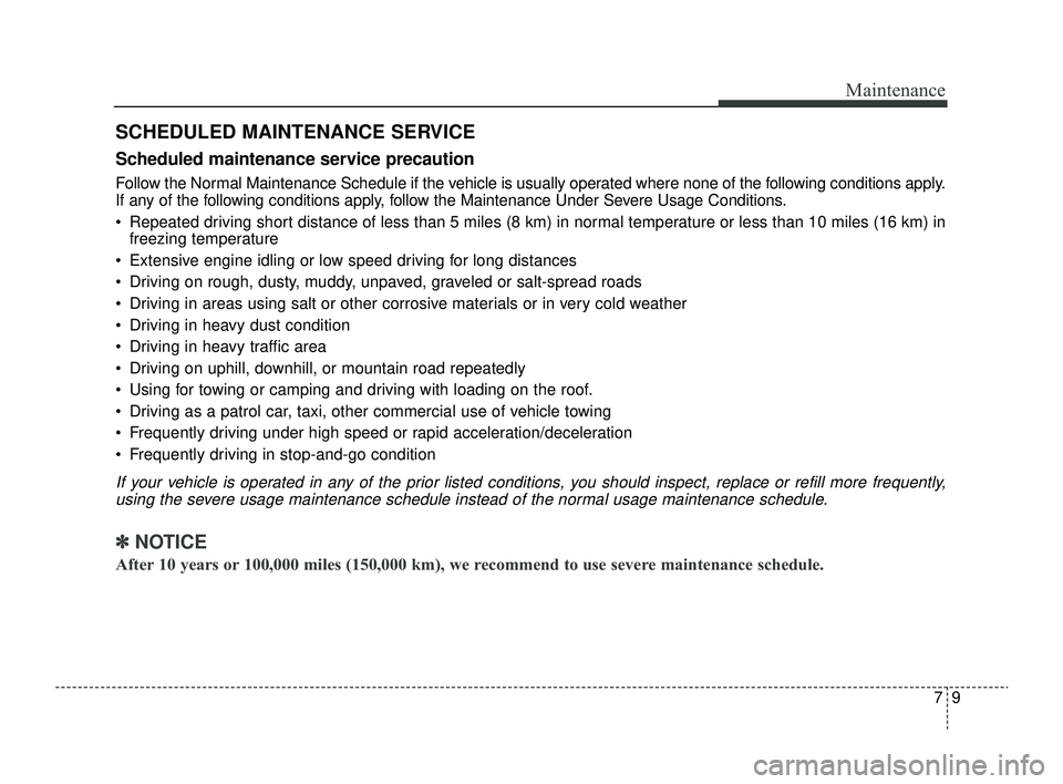 KIA RIO 2022 Owners Manual 79
Maintenance
SCHEDULED MAINTENANCE SERVICE
Scheduled maintenance service precaution
Follow the Normal Maintenance Schedule if the vehicle is usually operated where none of the following conditions a KIA RIO 2022 Owners Manual 79
Maintenance
SCHEDULED MAINTENANCE SERVICE
Scheduled maintenance service precaution
Follow the Normal Maintenance Schedule if the vehicle is usually operated where none of the following conditions a