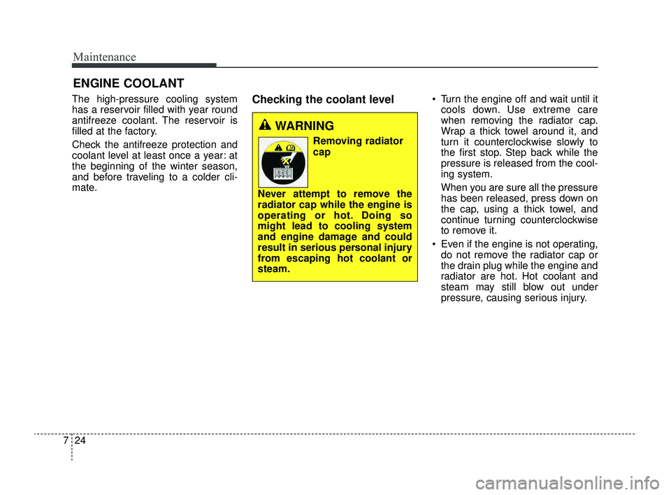 KIA RIO 2022 Owners Manual Maintenance
24
7
ENGINE COOLANT
The high-pressure cooling system
has a reservoir filled with year round
antifreeze coolant. The reservoir is
filled at the factory.
Check the antifreeze protection and
KIA RIO 2022 Owners Manual Maintenance
24
7
ENGINE COOLANT
The high-pressure cooling system
has a reservoir filled with year round
antifreeze coolant. The reservoir is
filled at the factory.
Check the antifreeze protection and