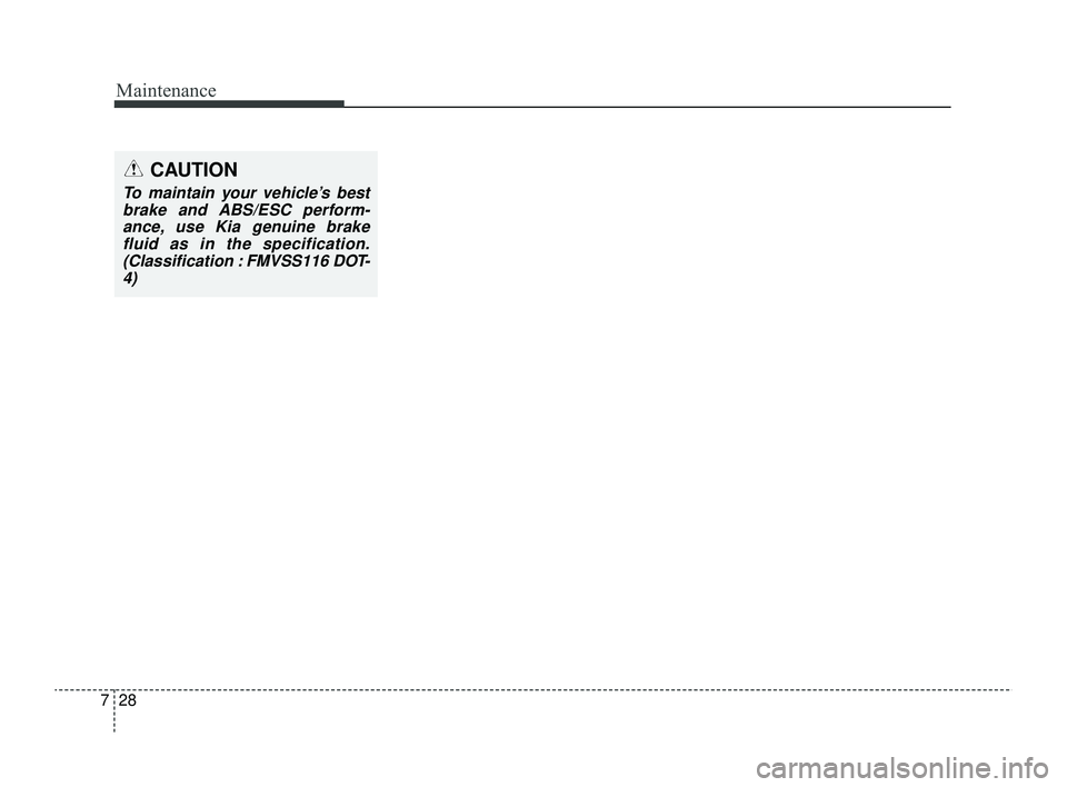 KIA RIO 2022  Owners Manual Maintenance
28
7
CAUTION
To maintain your vehicle’s best
brake and ABS/ESC perform-ance, use Kia genuine brakefluid as in the specification.(Classification : FMVSS116 DOT-4) 
SC PE USA 7.qxp  9/9/20