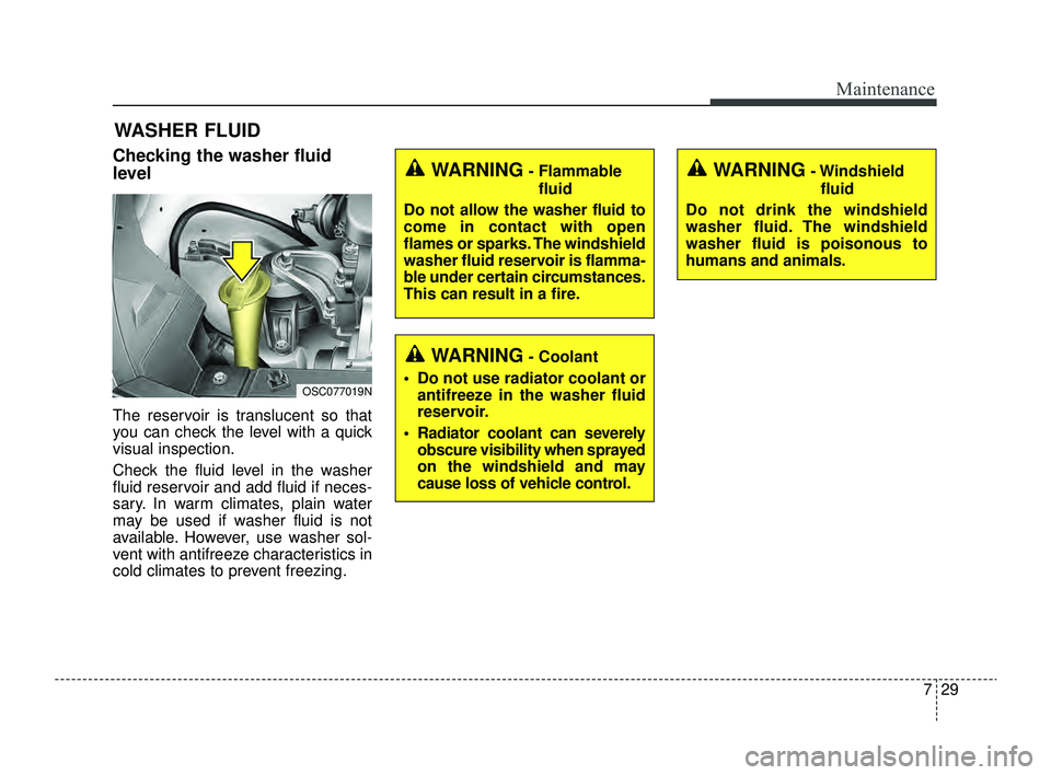KIA RIO 2022 Owners Manual 729
Maintenance
WASHER FLUID
Checking the washer fluid
level
The reservoir is translucent so that
you can check the level with a quick
visual inspection.
Check the fluid level in the washer
fluid re KIA RIO 2022 Owners Manual 729
Maintenance
WASHER FLUID
Checking the washer fluid
level
The reservoir is translucent so that
you can check the level with a quick
visual inspection.
Check the fluid level in the washer
fluid re
