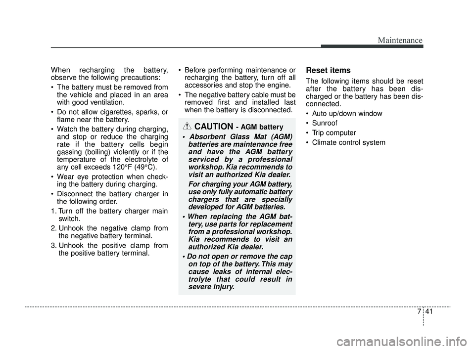 KIA RIO 2022 Owners Manual 741
Maintenance
When recharging the battery,
observe the following precautions:
The battery must be removed fromthe vehicle and placed in an area
with good ventilation.
Do not allow cigarettes, sp KIA RIO 2022 Owners Manual 741
Maintenance
When recharging the battery,
observe the following precautions:
The battery must be removed fromthe vehicle and placed in an area
with good ventilation.
Do not allow cigarettes, sp
