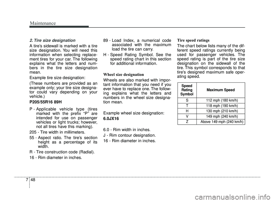 KIA RIO 2022 Owners Manual Maintenance
48
7
2. Tire size designation
A tire’s sidewall is marked with a tire
size designation. You will need this
information when selecting replace-
ment tires for your car. The following
ex KIA RIO 2022 Owners Manual Maintenance
48
7
2. Tire size designation
A tire’s sidewall is marked with a tire
size designation. You will need this
information when selecting replace-
ment tires for your car. The following
ex
