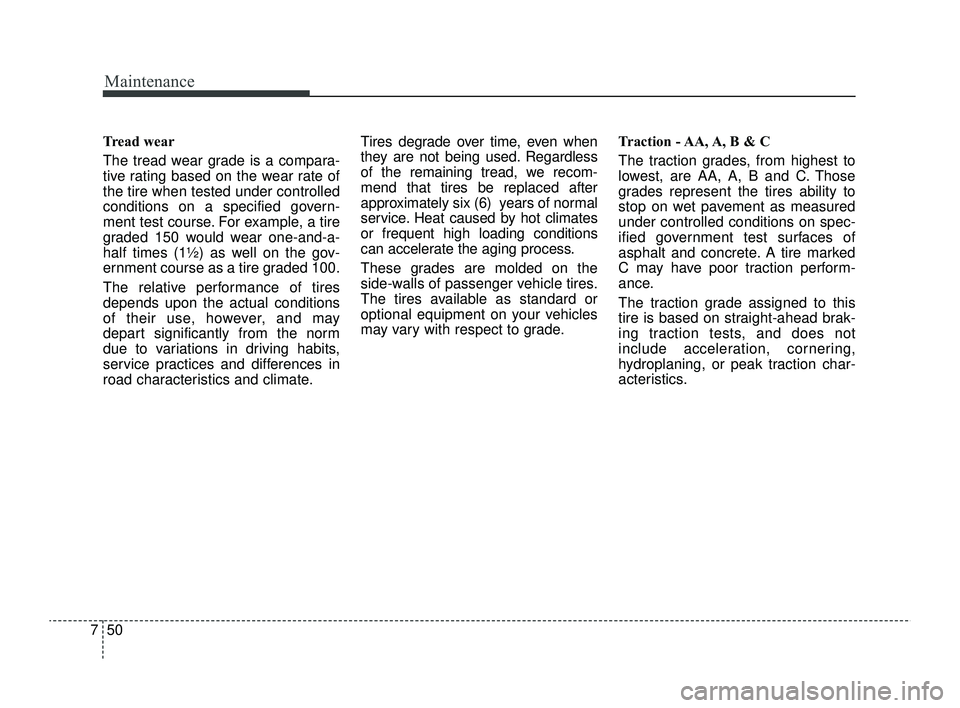 KIA RIO 2022 Owners Manual Maintenance
50
7
Tread wear
The tread wear grade is a compara-
tive rating based on the wear rate of
the tire when tested under controlled
conditions on a specified govern-
ment test course. For examp KIA RIO 2022 Owners Manual Maintenance
50
7
Tread wear
The tread wear grade is a compara-
tive rating based on the wear rate of
the tire when tested under controlled
conditions on a specified govern-
ment test course. For examp