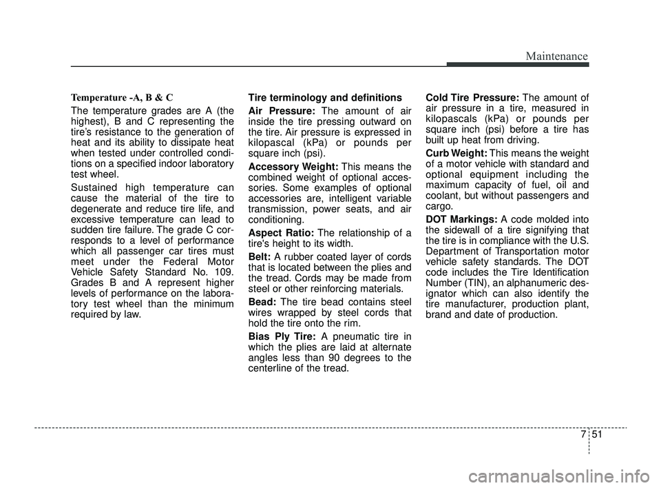 KIA RIO 2022 Owners Manual 751
Maintenance
Temperature -A, B & C
The temperature grades are A (the
highest), B and C representing the
tire’s resistance to the generation of
heat and its ability to dissipate heat
when tested KIA RIO 2022 Owners Manual 751
Maintenance
Temperature -A, B & C
The temperature grades are A (the
highest), B and C representing the
tire’s resistance to the generation of
heat and its ability to dissipate heat
when tested