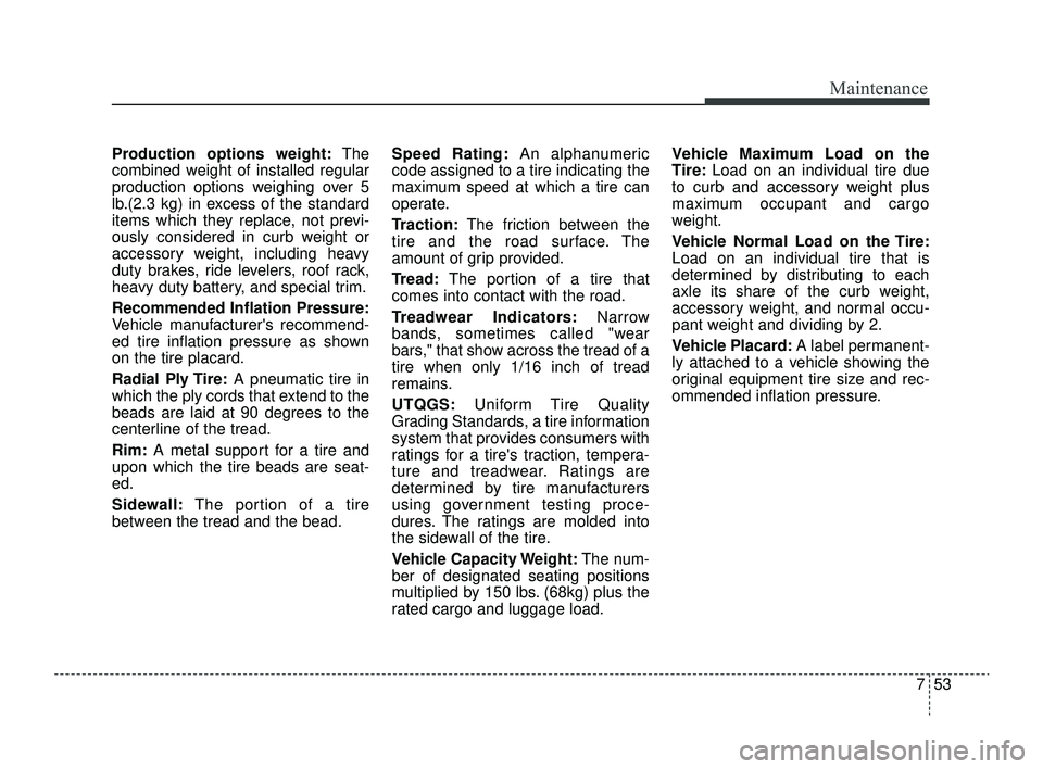 KIA RIO 2022 Owners Manual 753
Maintenance
Production options weight:The
combined weight of installed regular
production options weighing over 5
lb.(2.3 kg) in excess of the standard
items which they replace, not previ-
ously c KIA RIO 2022 Owners Manual 753
Maintenance
Production options weight:The
combined weight of installed regular
production options weighing over 5
lb.(2.3 kg) in excess of the standard
items which they replace, not previ-
ously c