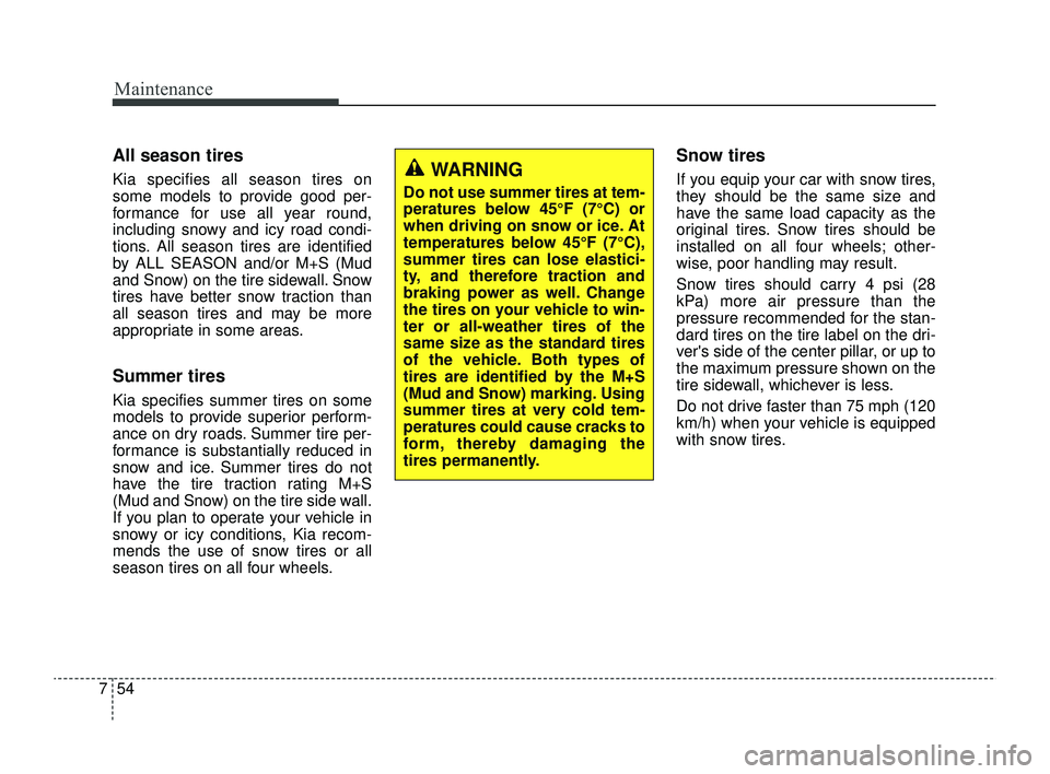 KIA RIO 2022 Owners Manual Maintenance
54
7
All season tires
Kia specifies all season tires on
some models to provide good per-
formance for use all year round,
including snowy and icy road condi-
tions. All season tires are i KIA RIO 2022 Owners Manual Maintenance
54
7
All season tires
Kia specifies all season tires on
some models to provide good per-
formance for use all year round,
including snowy and icy road condi-
tions. All season tires are i