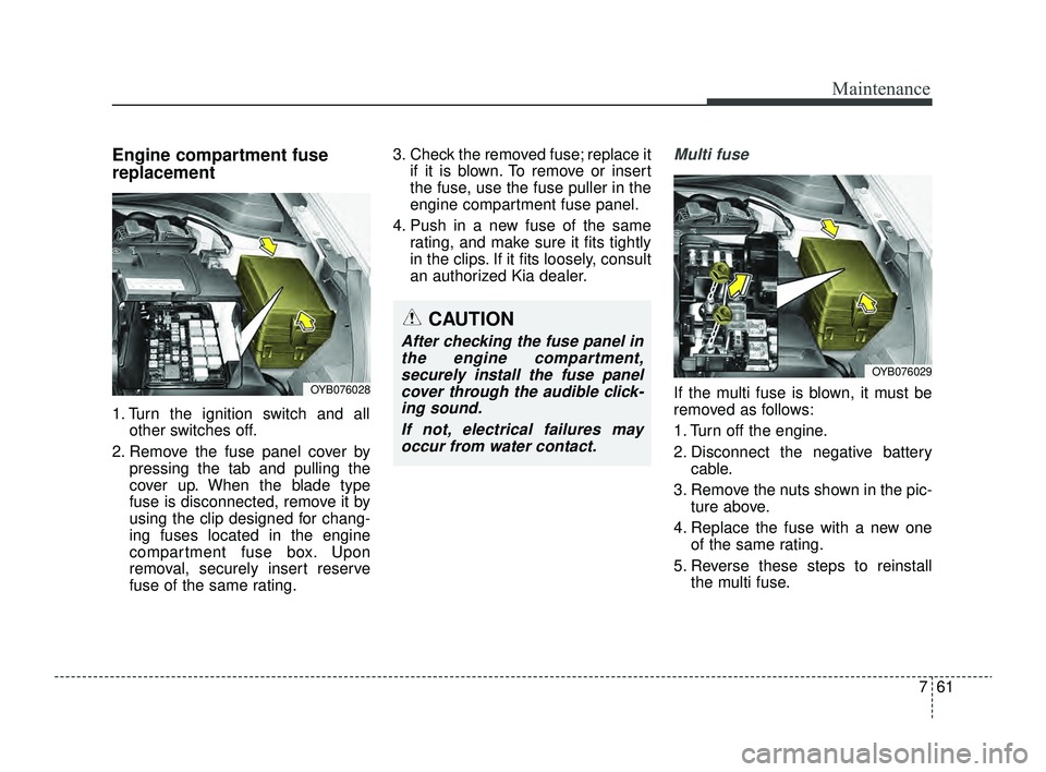 KIA RIO 2022 Owners Manual 761
Maintenance
Engine compartment fuse
replacement
1. Turn the ignition switch and allother switches off.
2. Remove the fuse panel cover by pressing the tab and pulling the
cover up. When the blade t KIA RIO 2022 Owners Manual 761
Maintenance
Engine compartment fuse
replacement
1. Turn the ignition switch and allother switches off.
2. Remove the fuse panel cover by pressing the tab and pulling the
cover up. When the blade t