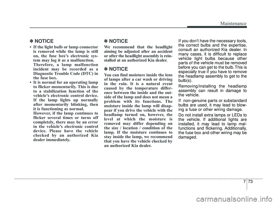 KIA RIO 2022 Owners Manual 773
Maintenance
✽ ✽NOTICE
• If the light bulb or lamp connector
is removed while the lamp is still
on, the fuse box's electronic sys-
tem may log it as a malfunction.
Therefore, a lamp malfu KIA RIO 2022 Owners Manual 773
Maintenance
✽ ✽NOTICE
• If the light bulb or lamp connector
is removed while the lamp is still
on, the fuse box's electronic sys-
tem may log it as a malfunction.
Therefore, a lamp malfu