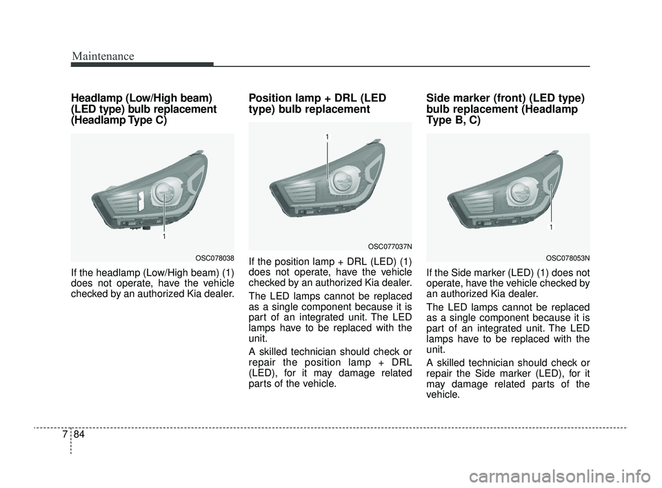 KIA RIO 2022 Owners Manual Maintenance
84
7
Headlamp (Low/High beam)
(LED type) bulb replacement
(Headlamp Type C)
If the headlamp (Low/High beam) (1)
does not operate, have the vehicle
checked by an authorized Kia dealer.
Pos KIA RIO 2022 Owners Manual Maintenance
84
7
Headlamp (Low/High beam)
(LED type) bulb replacement
(Headlamp Type C)
If the headlamp (Low/High beam) (1)
does not operate, have the vehicle
checked by an authorized Kia dealer.
Pos