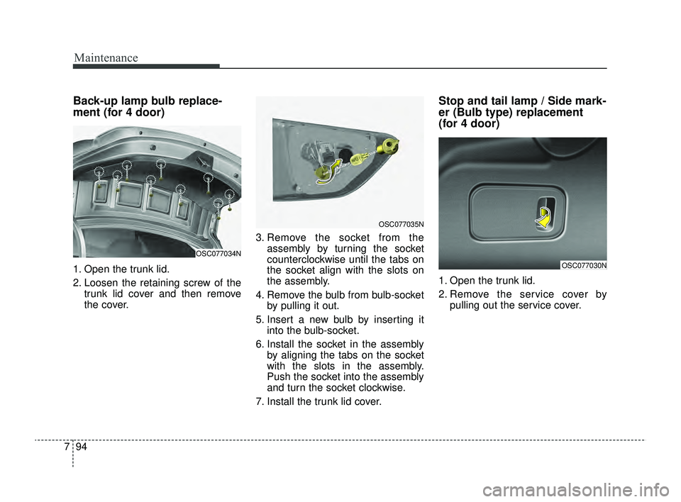 KIA RIO 2022  Owners Manual Maintenance
94
7
Back-up lamp bulb replace-
ment (for 4 door)
1. Open the trunk lid.
2. Loosen the retaining screw of the
trunk lid cover and then remove
the cover. 3. Remove the socket from the
assem