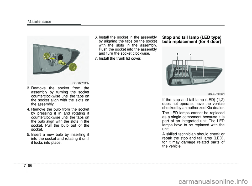 KIA RIO 2022 Owners Manual Maintenance
96
7
3. Remove the socket from the
assembly by turning the socket
counterclockwise until the tabs on
the socket align with the slots on
the assembly.
4. Remove the bulb from the socket by KIA RIO 2022 Owners Manual Maintenance
96
7
3. Remove the socket from the
assembly by turning the socket
counterclockwise until the tabs on
the socket align with the slots on
the assembly.
4. Remove the bulb from the socket by