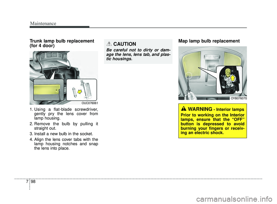 KIA RIO 2022  Owners Manual Maintenance
98
7
Trunk lamp bulb replacement
(for 4 door)
1. Using a flat-blade screwdriver,
gently pry the lens cover from
lamp housing.
2. Remove the bulb by pulling it straight out.
3. Install a ne