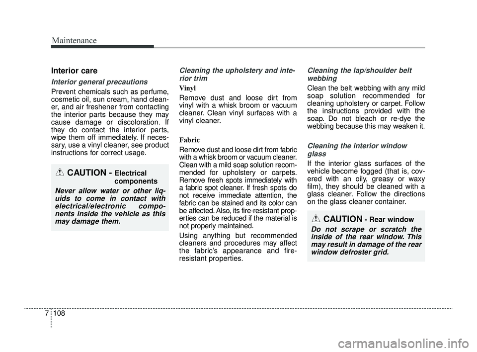 KIA RIO 2022 Owners Manual Maintenance
108
7
Interior care
Interior general precautions
Prevent chemicals such as perfume,
cosmetic oil, sun cream, hand clean-
er, and air freshener from contacting
the interior parts because t KIA RIO 2022 Owners Manual Maintenance
108
7
Interior care
Interior general precautions
Prevent chemicals such as perfume,
cosmetic oil, sun cream, hand clean-
er, and air freshener from contacting
the interior parts because t