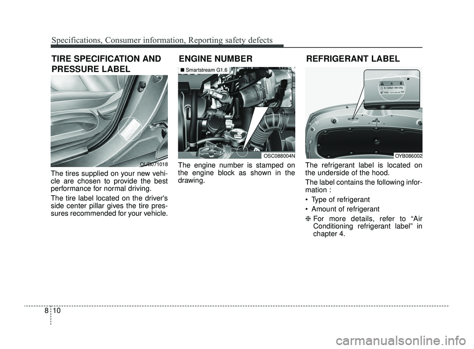 KIA RIO 2022  Owners Manual Specifications, Consumer information, Reporting safety defects
10
8
The tires supplied on your new vehi-
cle are chosen to provide the best
performance for normal driving.
The tire label located on th