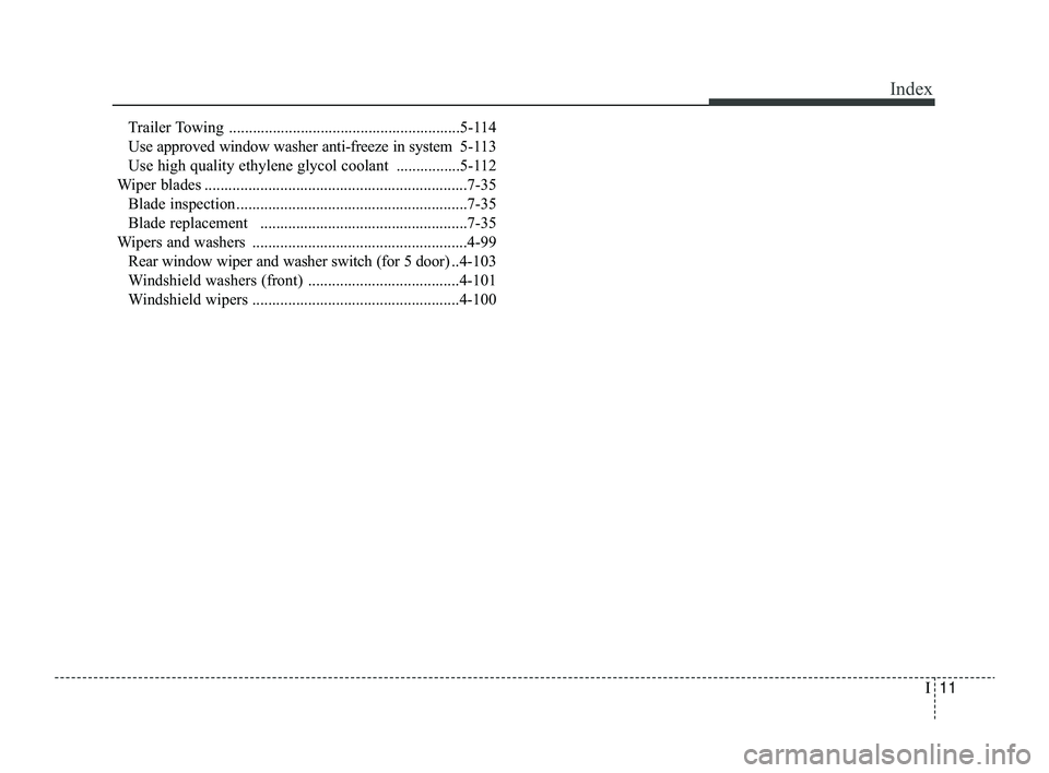KIA RIO 2022  Owners Manual I11
Index
Trailer Towing ..........................................................5-114
Use approved window washer anti-freeze in system 5-113
Use high quality ethylene glycol coolant ...............