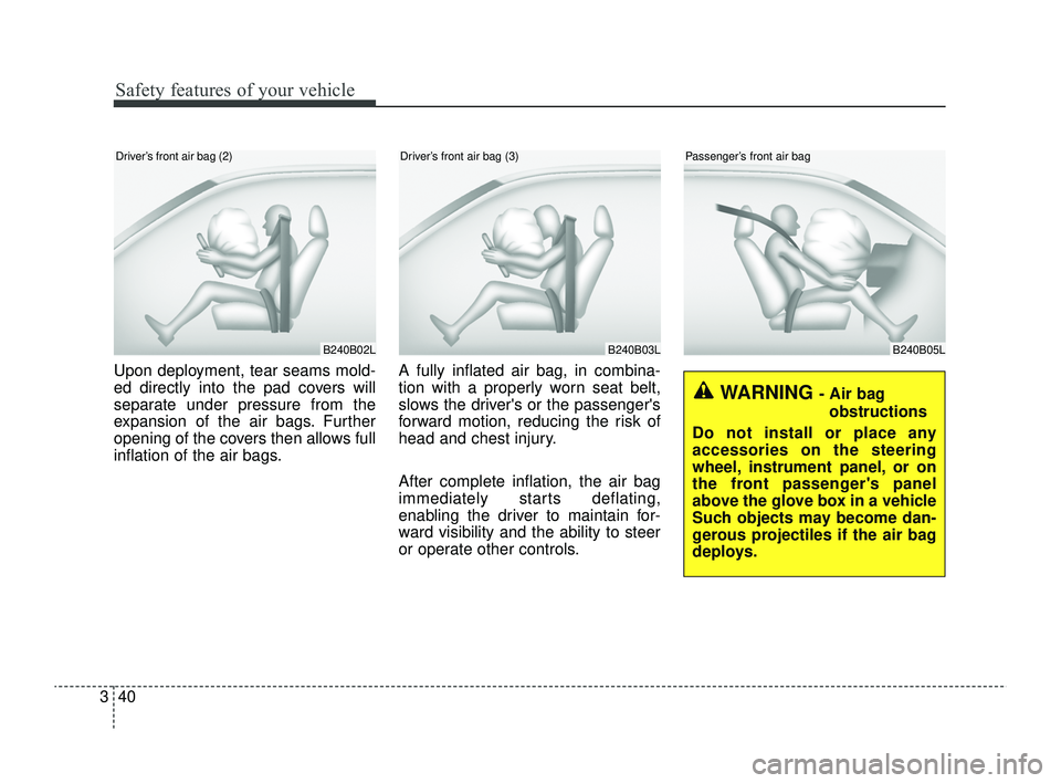 KIA RIO 2022 Owners Manual Safety features of your vehicle
40
3
Upon deployment, tear seams mold-
ed directly into the pad covers will
separate under pressure from the
expansion of the air bags. Further
opening of the covers th KIA RIO 2022 Owners Manual Safety features of your vehicle
40
3
Upon deployment, tear seams mold-
ed directly into the pad covers will
separate under pressure from the
expansion of the air bags. Further
opening of the covers th