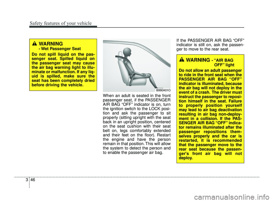 KIA RIO 2022 Owners Manual Safety features of your vehicle
46
3
When an adult is seated in the front
passenger seat, if the PASSENGER
AIR BAG “OFF” indicator is on, turn
the ignition switch to the LOCK posi-
tion and ask th KIA RIO 2022 Owners Manual Safety features of your vehicle
46
3
When an adult is seated in the front
passenger seat, if the PASSENGER
AIR BAG “OFF” indicator is on, turn
the ignition switch to the LOCK posi-
tion and ask th