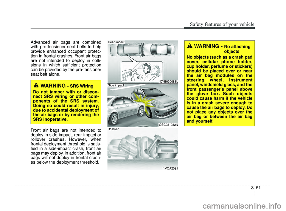 KIA RIO 2022 Owners Manual 351
Safety features of your vehicle
Advanced air bags are combined
with pre-tensioner seat belts to help
provide enhanced occupant protec-
tion in frontal crashes. Front air bags
are not intended to d KIA RIO 2022 Owners Manual 351
Safety features of your vehicle
Advanced air bags are combined
with pre-tensioner seat belts to help
provide enhanced occupant protec-
tion in frontal crashes. Front air bags
are not intended to d