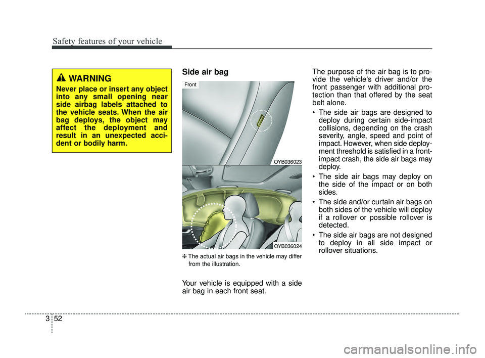 KIA RIO 2022 Owners Manual Safety features of your vehicle
52
3
Side air bag
❈ The actual air bags in the vehicle may differ
from the illustration.
Your vehicle is equipped with a side
air bag in each front seat. The purpose KIA RIO 2022 Owners Manual Safety features of your vehicle
52
3
Side air bag
❈ The actual air bags in the vehicle may differ
from the illustration.
Your vehicle is equipped with a side
air bag in each front seat. The purpose