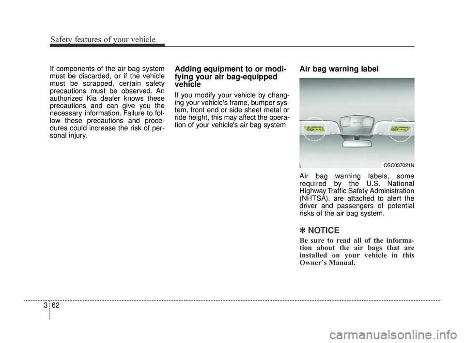 KIA RIO 2022 Owners Manual Safety features of your vehicle
62
3
If components of the air bag system
must be discarded, or if the vehicle
must be scrapped, certain safety
precautions must be observed. An
authorized Kia dealer kn KIA RIO 2022 Owners Manual Safety features of your vehicle
62
3
If components of the air bag system
must be discarded, or if the vehicle
must be scrapped, certain safety
precautions must be observed. An
authorized Kia dealer kn