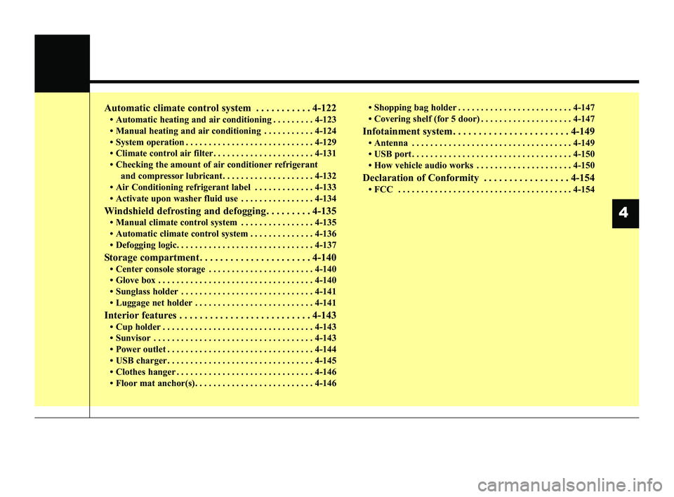 KIA RIO 2022 Owners Manual Automatic climate control system . . . . . . . . . . . 4-122
• Automatic heating and air conditioning . . . . . . . . . 4-123
• Manual heating and air conditioning . . . . . . . . . . . 4-124
• KIA RIO 2022 Owners Manual Automatic climate control system . . . . . . . . . . . 4-122
• Automatic heating and air conditioning . . . . . . . . . 4-123
• Manual heating and air conditioning . . . . . . . . . . . 4-124
•
