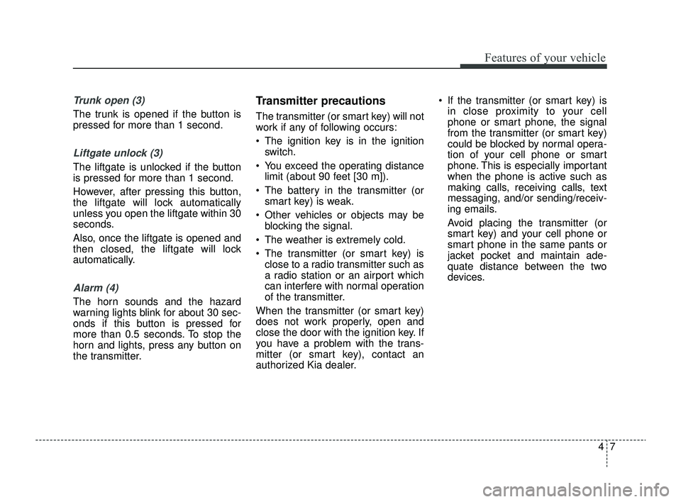 KIA RIO 2022 Owners Manual 47
Features of your vehicle
Trunk open (3)
The trunk is opened if the button is
pressed for more than 1 second.
Liftgate unlock (3)
The liftgate is unlocked if the button
is pressed for more than 1 se KIA RIO 2022 Owners Manual 47
Features of your vehicle
Trunk open (3)
The trunk is opened if the button is
pressed for more than 1 second.
Liftgate unlock (3)
The liftgate is unlocked if the button
is pressed for more than 1 se