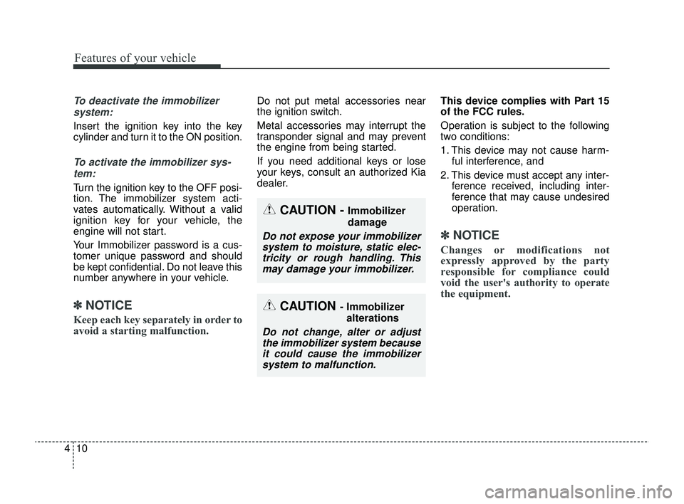 KIA RIO 2022 Owners Manual Features of your vehicle
10
4
To deactivate the immobilizer
system:
Insert the ignition key into the key
cylinder and turn it to the ON position.
To activate the immobilizer sys-tem:
Turn the ignition KIA RIO 2022 Owners Manual Features of your vehicle
10
4
To deactivate the immobilizer
system:
Insert the ignition key into the key
cylinder and turn it to the ON position.
To activate the immobilizer sys-tem:
Turn the ignition